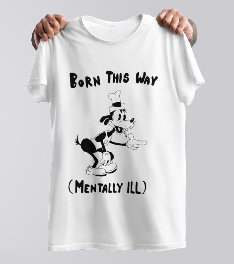 Born This Way Mentally Ill Goofy Character Humor T-Shirt
