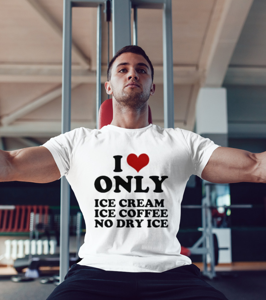 I Love Only Ice Cream Ice Coffee No Dry Ice Fun T-Shirt