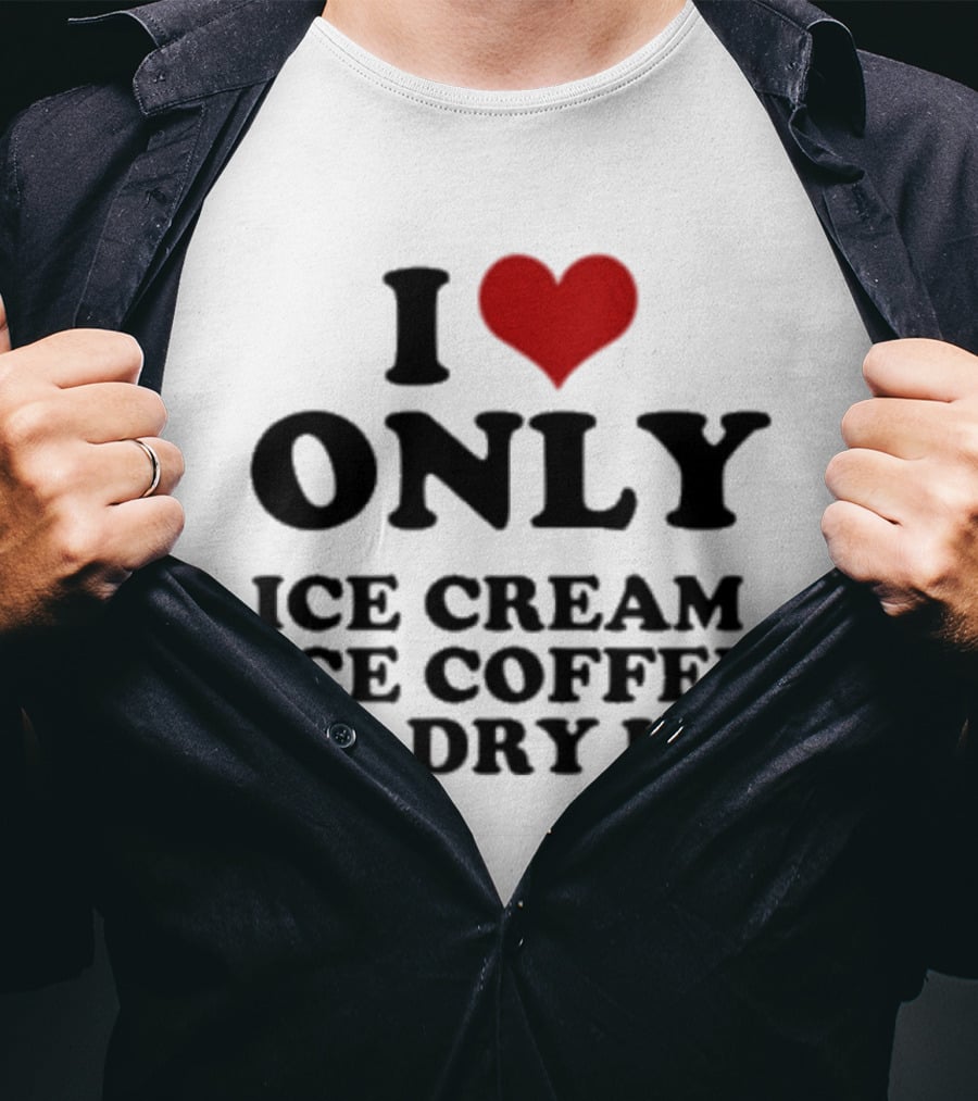 I Love Only Ice Cream Ice Coffee No Dry Ice Fun T-Shirt