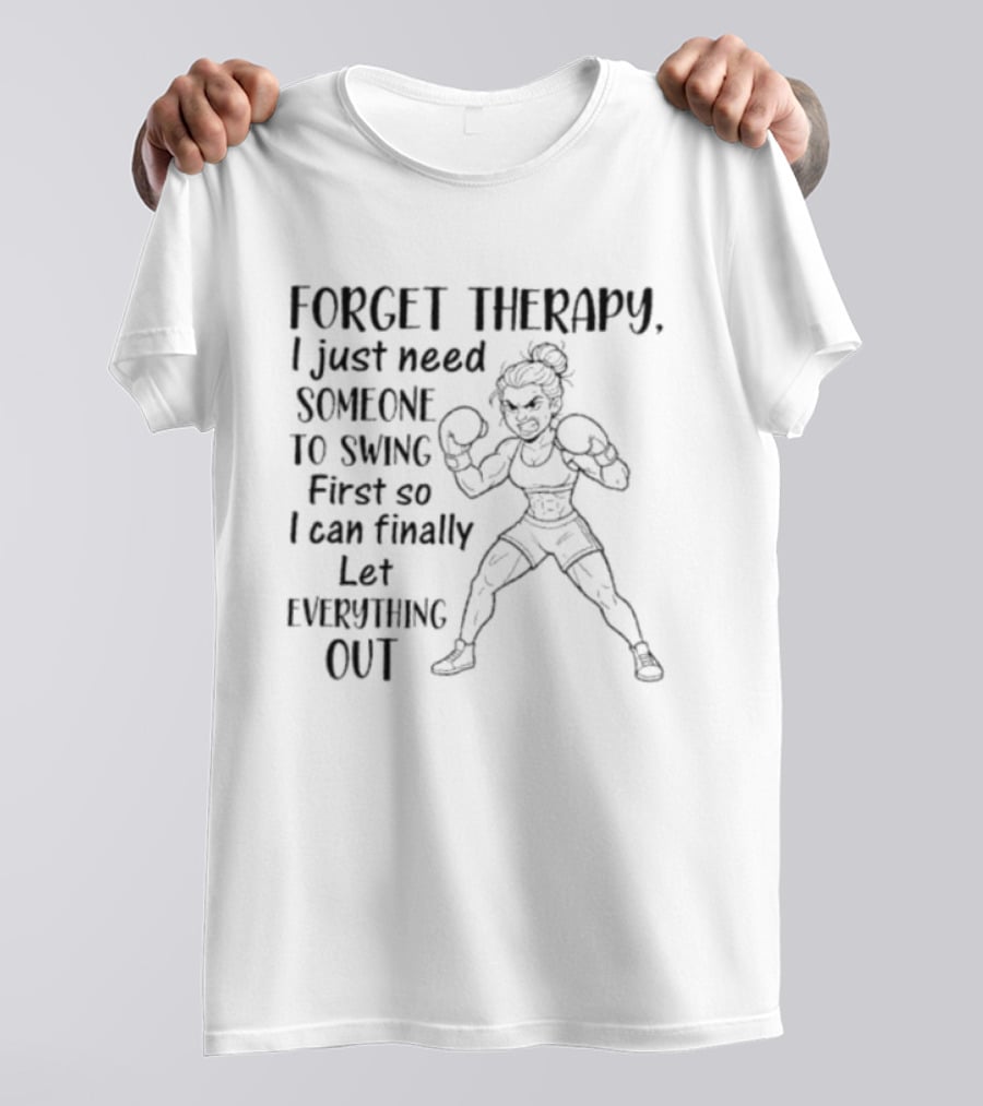 Forget Therapy I Just Need Someone To Swing First So I Can Finally Let Everything Out Boxing Ready Woman T-Shirt