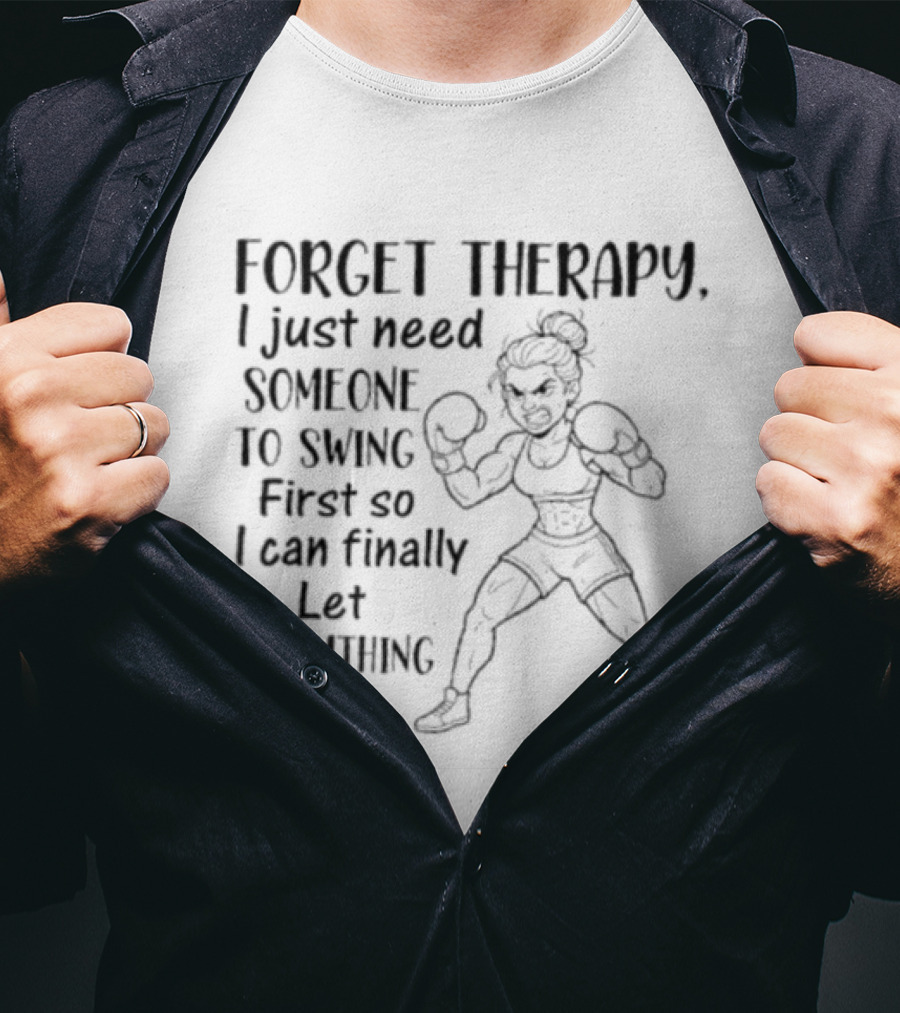 Forget Therapy I Just Need Someone To Swing First So I Can Finally Let Everything Out Boxing Ready Woman T-Shirt
