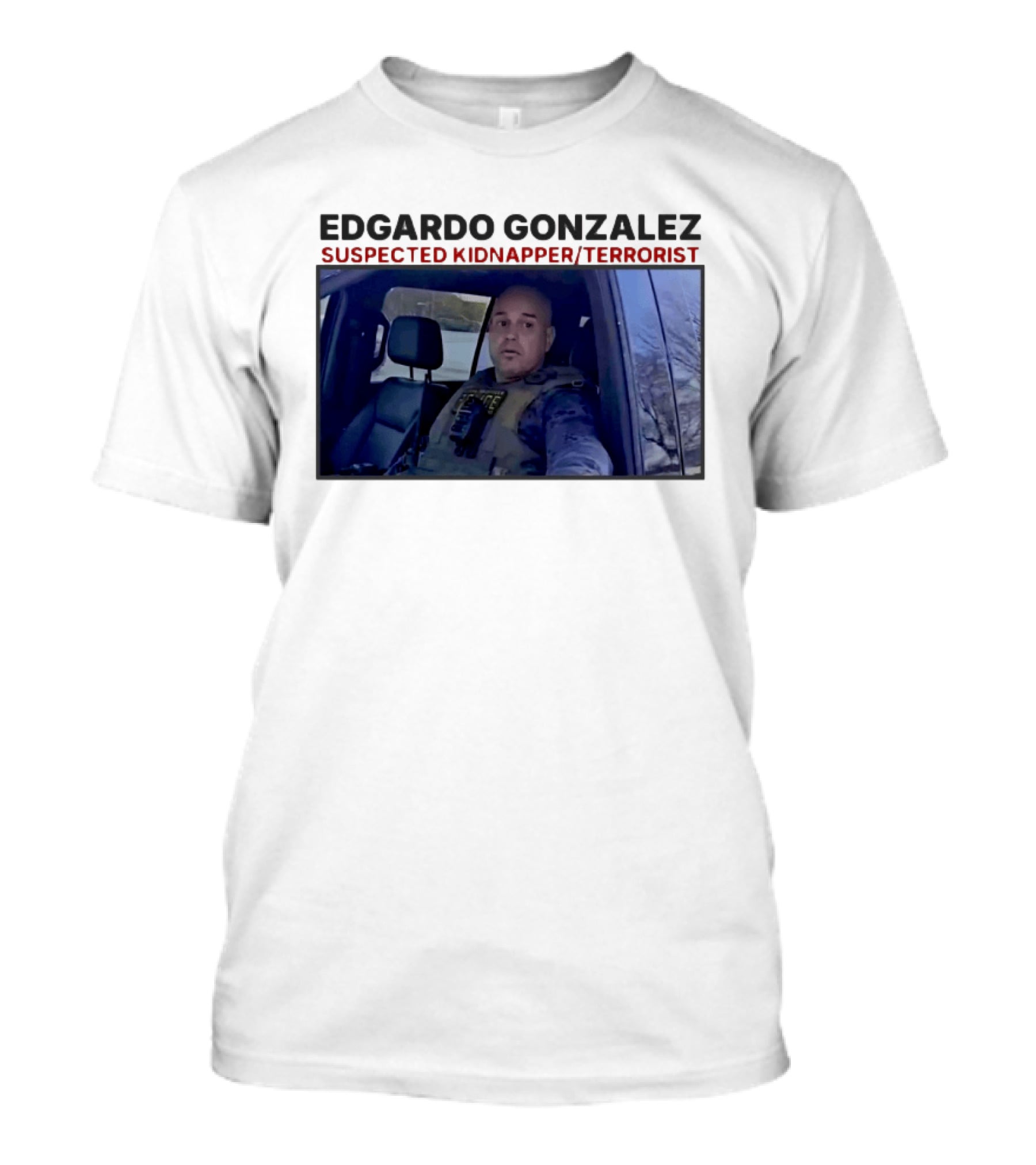 Edgardo Gonzalez Suspected Kidnapper Terrorist ICE T-Shirt