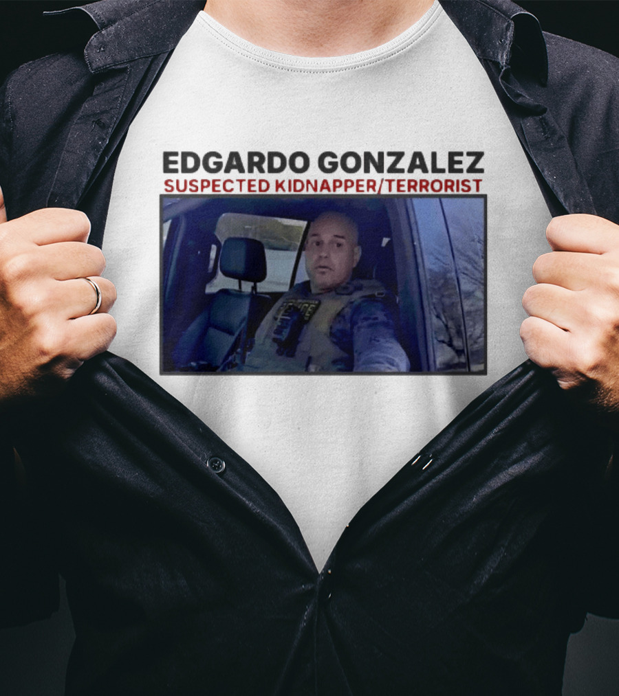 Edgardo Gonzalez Suspected Kidnapper Terrorist ICE T-Shirt