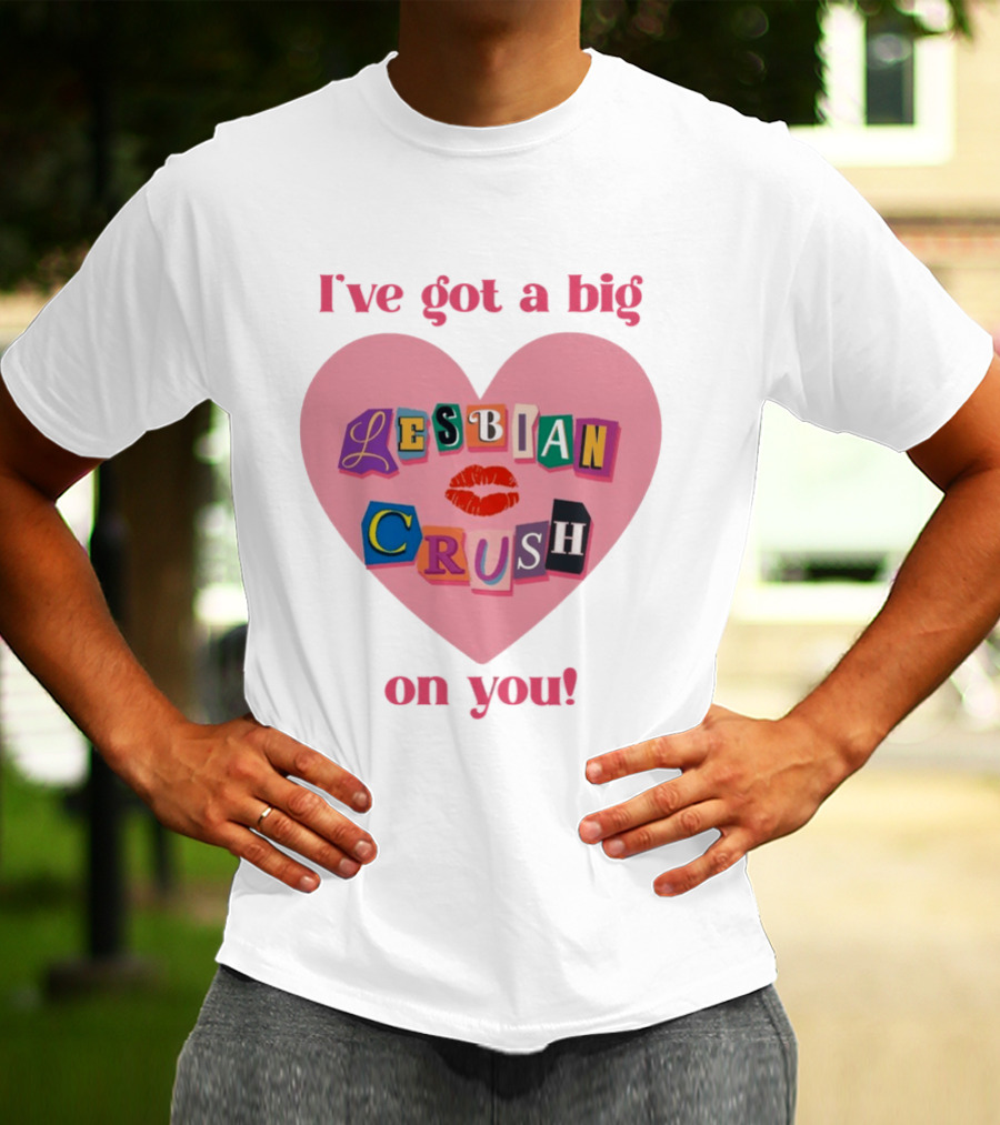I've Got A Big Lesbian Crush On You Romantic Heart T-Shirt