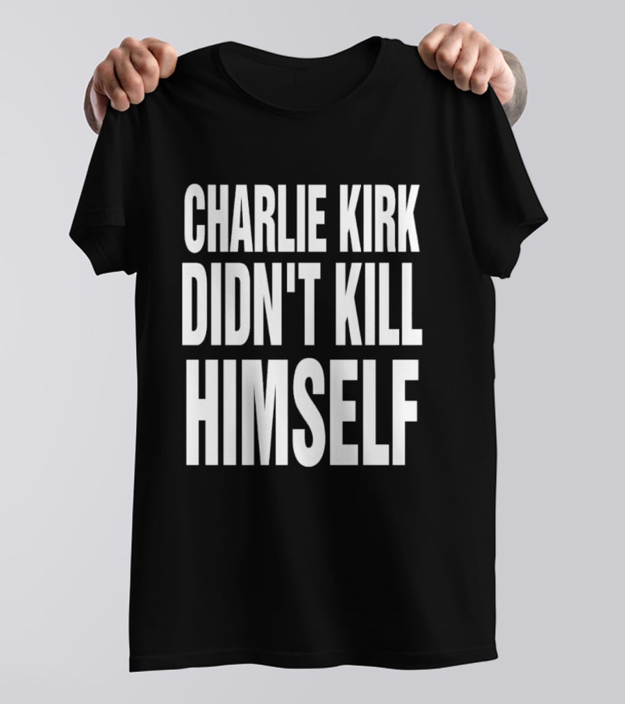 Charlie Kirk Didn't Kill Himself Phrase T-Shirt