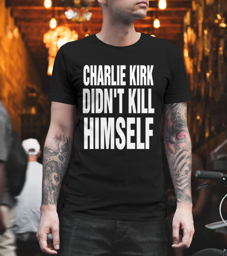 Charlie Kirk Didn't Kill Himself Phrase T-Shirt
