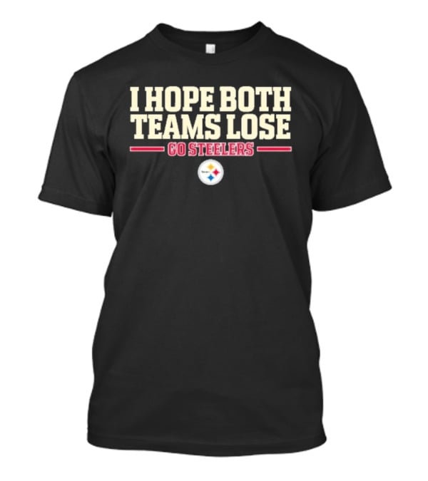 I Hope Both Teams Lose Go Steelers T-Shirt