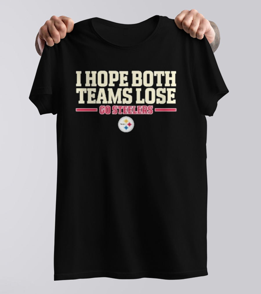 I Hope Both Teams Lose Go Steelers T-Shirt