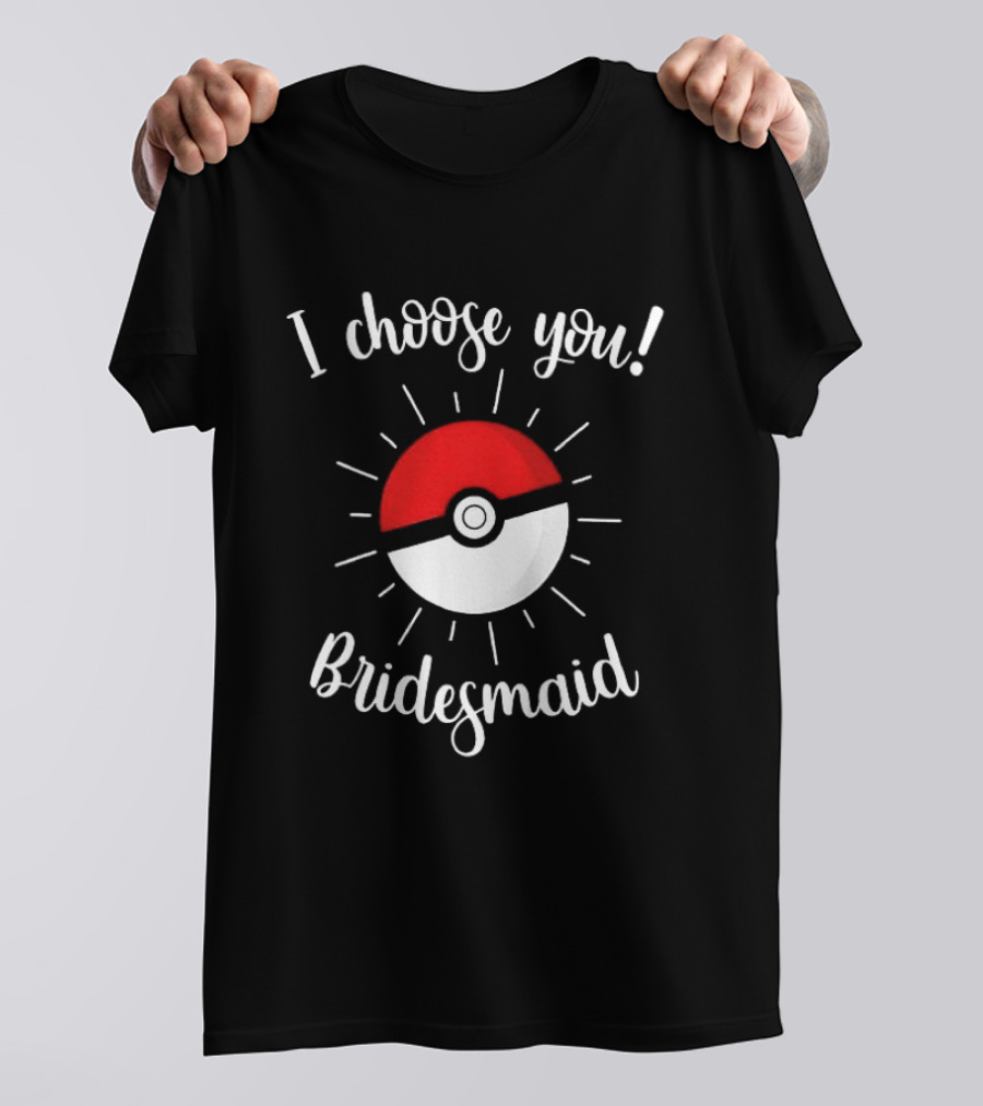 Pokeball I Choose You Bridesmaid Proposal Pokemon T-Shirt