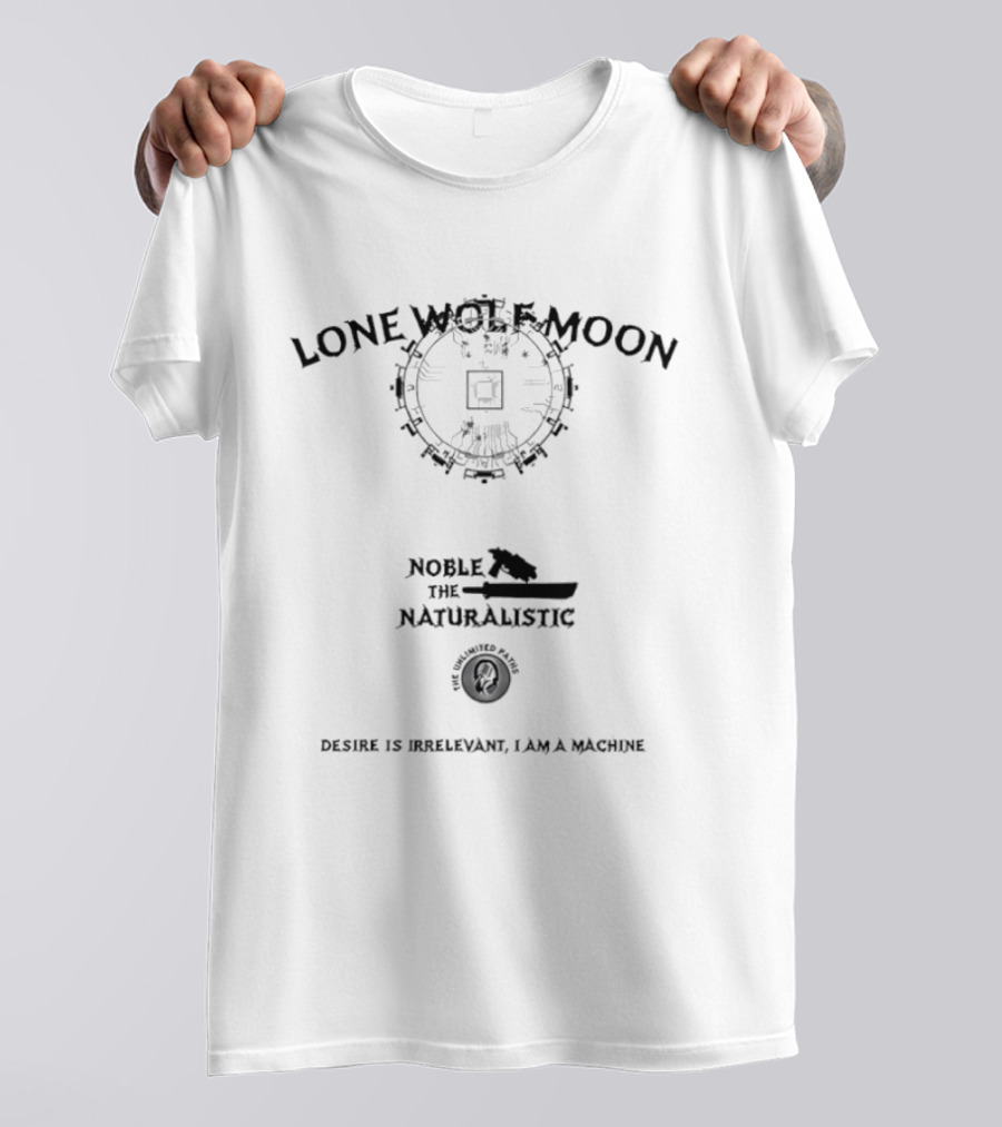 Lone Wolf Moon Noble The Naturalistic Desire Is Irrelevant I Am A Machine T-Shirt