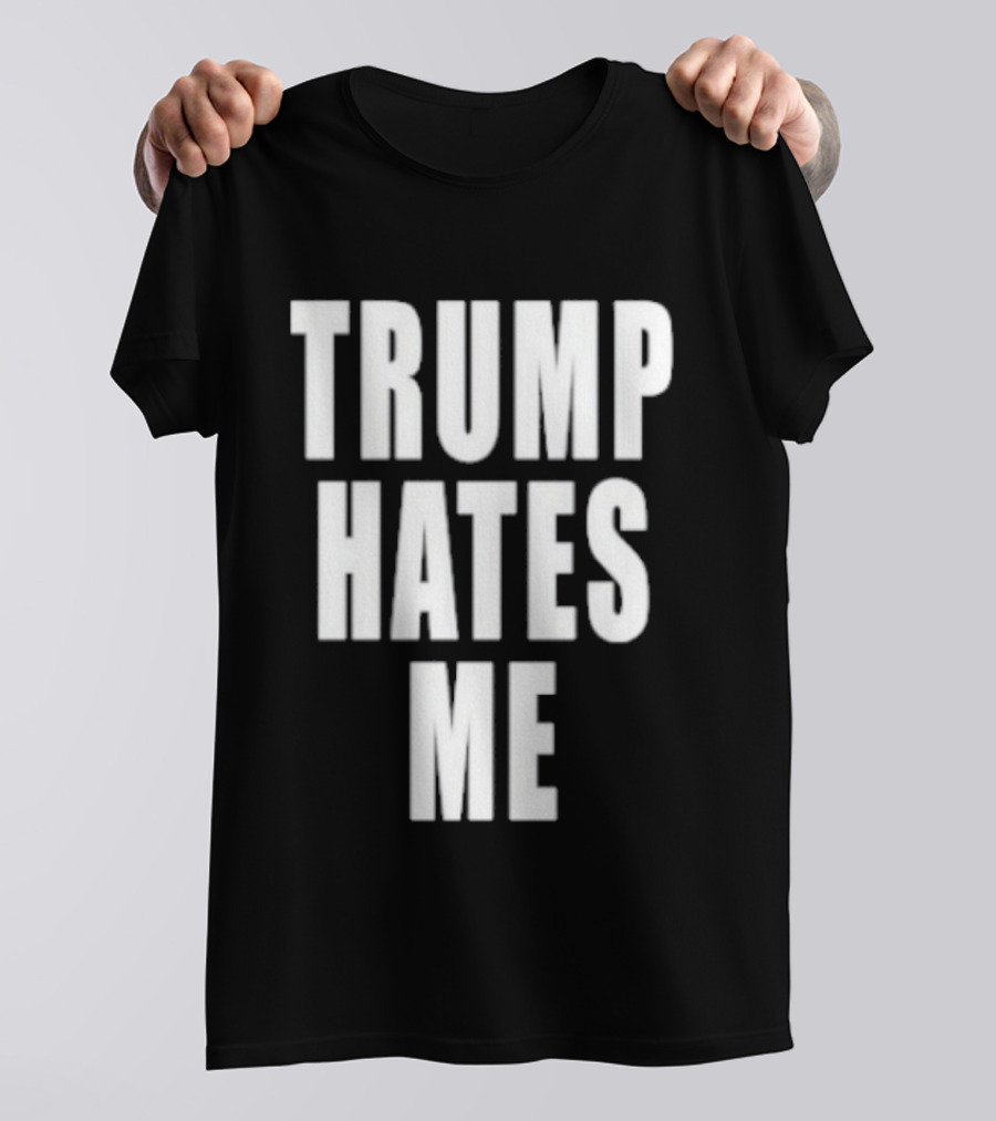 Trump Hates Me T-Shirt