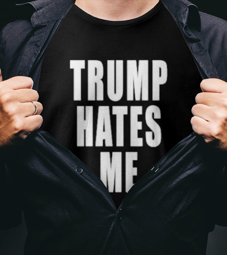 Trump Hates Me T-Shirt