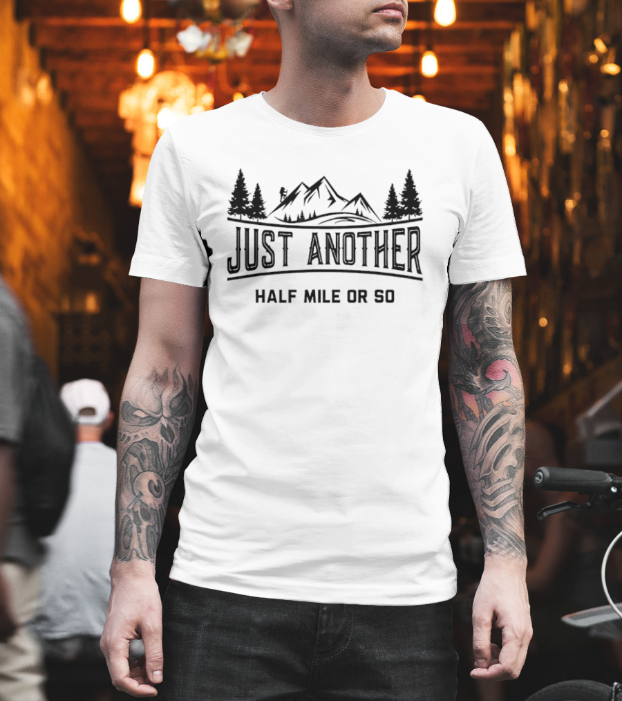 Just Another Half Mile Or So Mountain Hiking Adventure T-Shirt