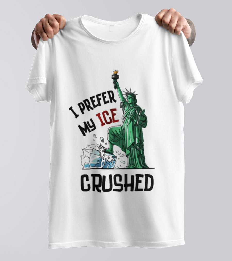 Statue Of Liberty I Prefer My ICE Crushed T-Shirt