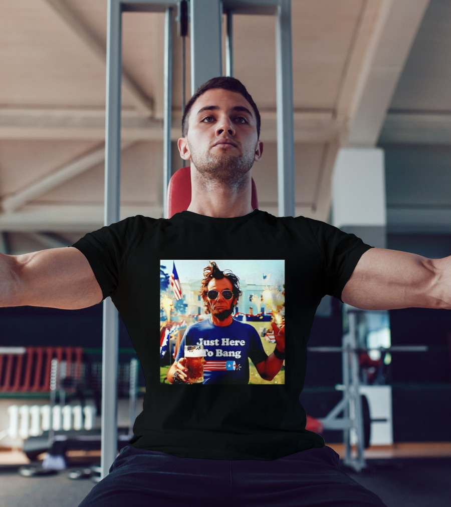 Just Here To Bang 4th Of July Celebration With Abraham Lincoln Beer Fireworks USA Flag T-Shirt