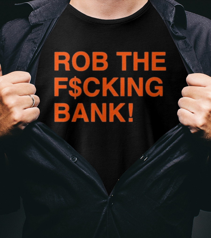 Rob The F$cking Bank Statement Text With Bold Orange Letters T-Shirt