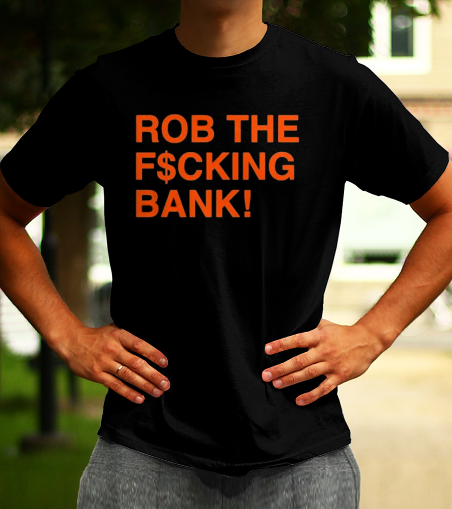 Rob The F$cking Bank Statement Text With Bold Orange Letters T-Shirt
