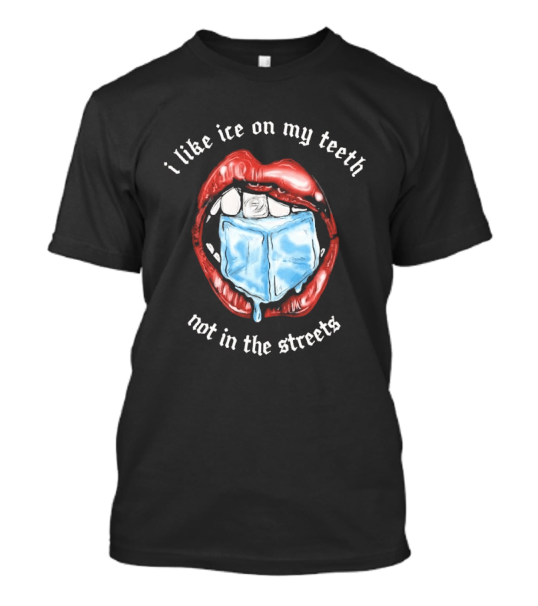I Like Ice On My Teeth Not In The Streets Red Lips Ice Cube T-Shirt