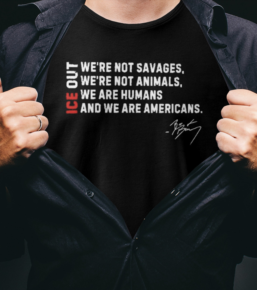 ICE Out We're Not Savages We're Not Animals We Are Humans And We Are Americans Bad Bunny T-Shirt