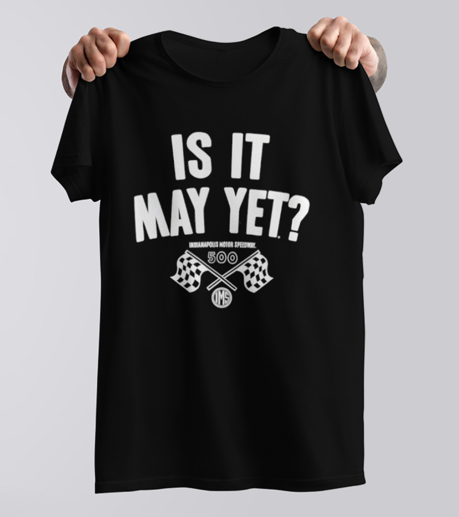 Is It May Yet Indianapolis Motor Speedway 500 T-Shirt
