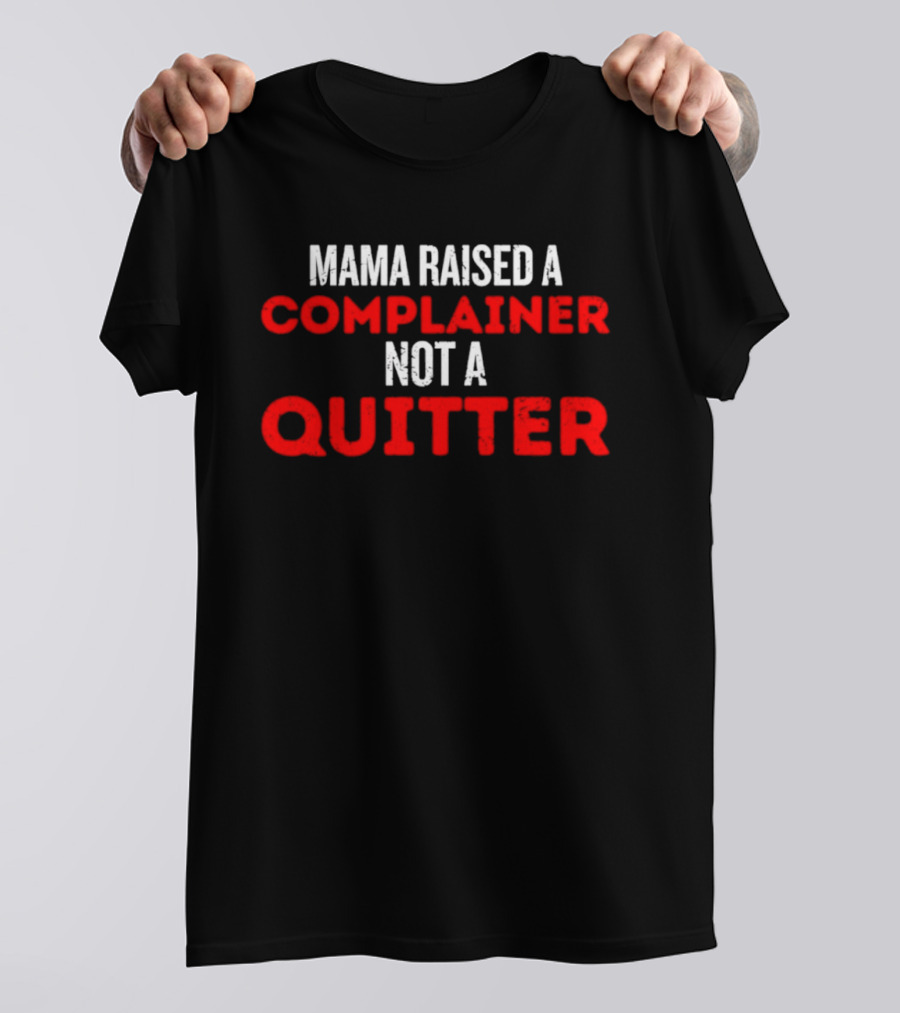 Mama Raised A Complainer Not A Quitter Uplifting Message T-Shirt