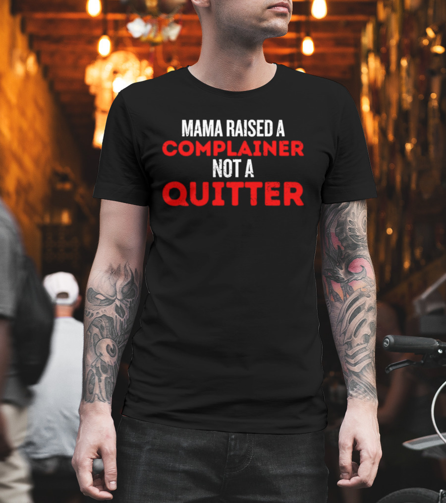 Mama Raised A Complainer Not A Quitter Uplifting Message T-Shirt