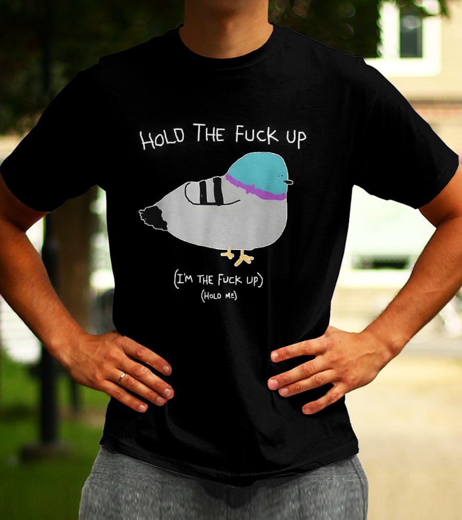I'm The Fuck Up Hold Me Pigeon Sketch Meme T-Shirt