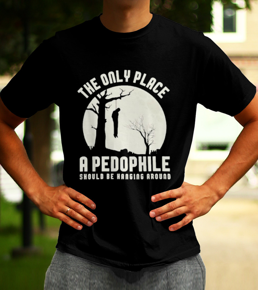 THe Only Place Apedophile Ahould Be Kanging Aroumd T-Shirt