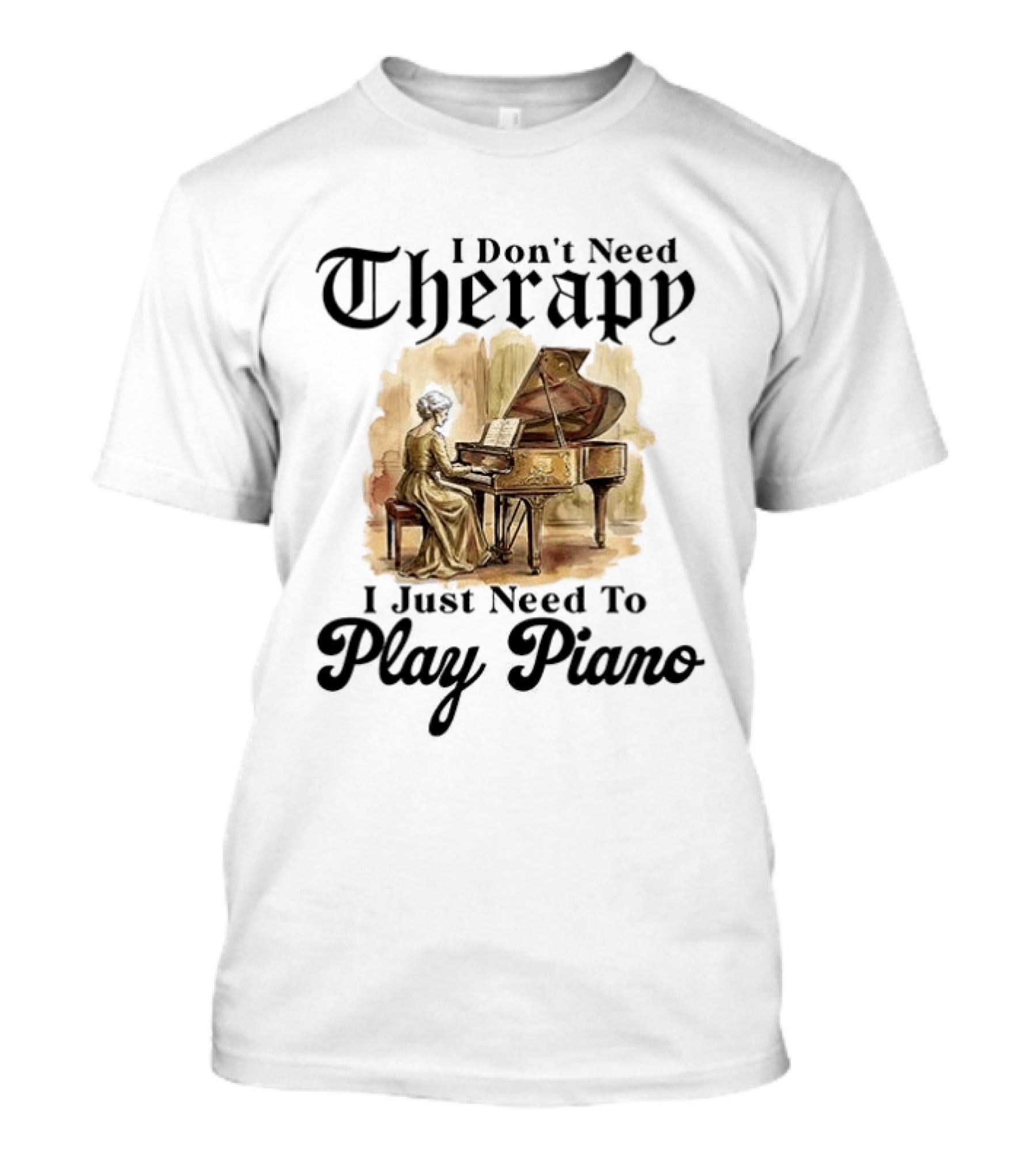 I Don't Need Therapy I Just Need To Play Piano T-Shirt