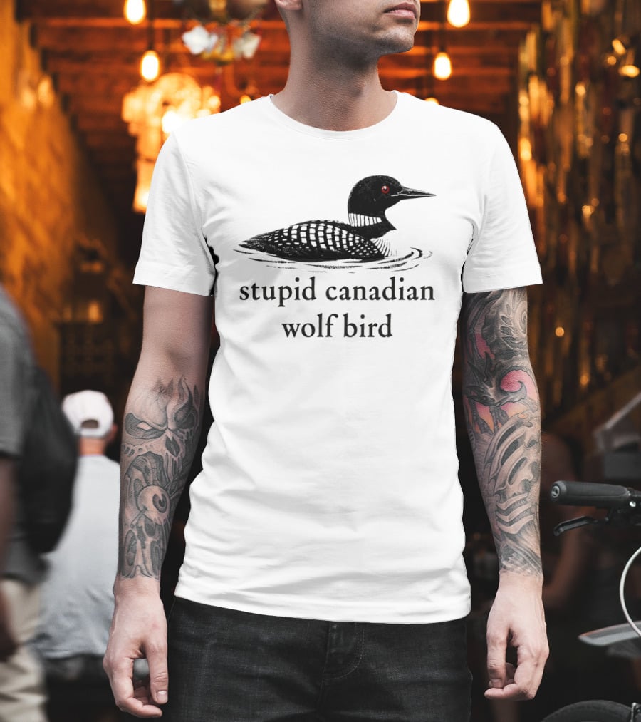 Stupid Canadian Wolf Bird Loon T-Shirt