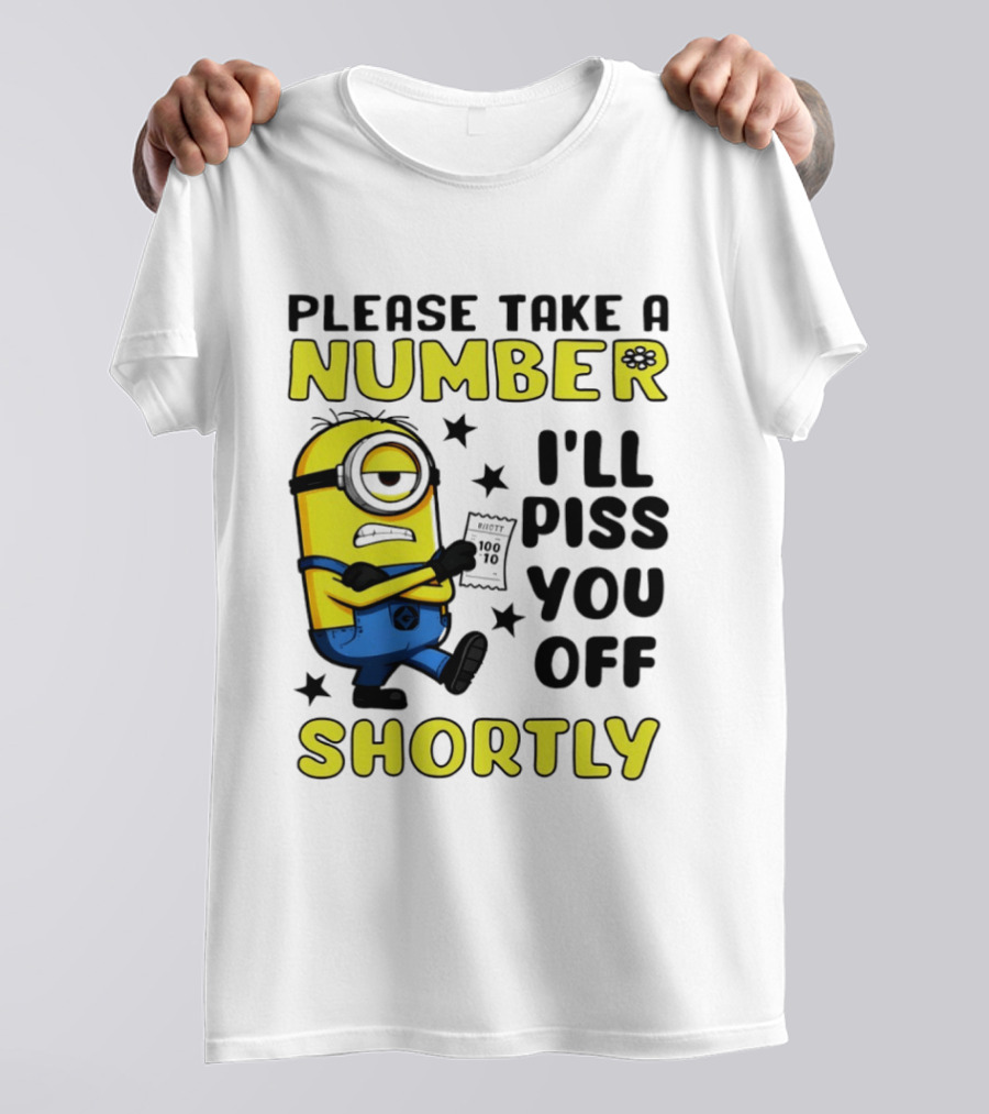 Please Take A Number Minion I'll Piss You Off Shortly T-Shirt