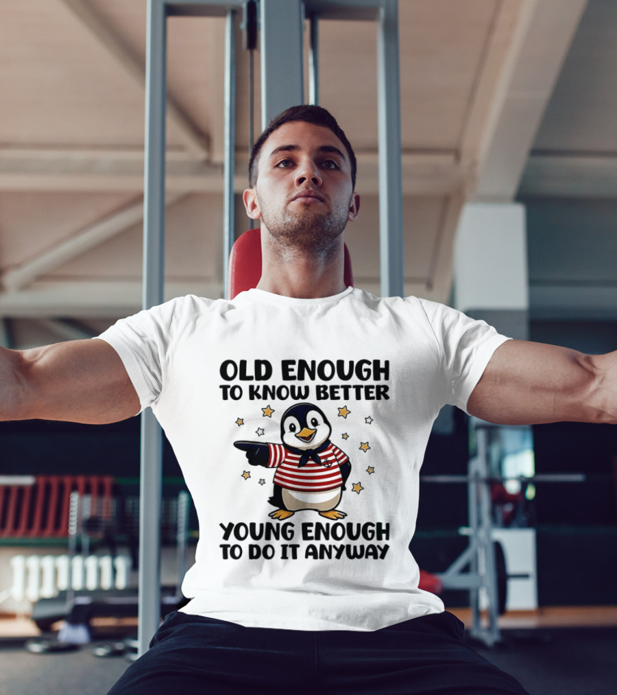 Old Enough To Know Better Young Enough To Do It Anyway Penguin T-Shirt