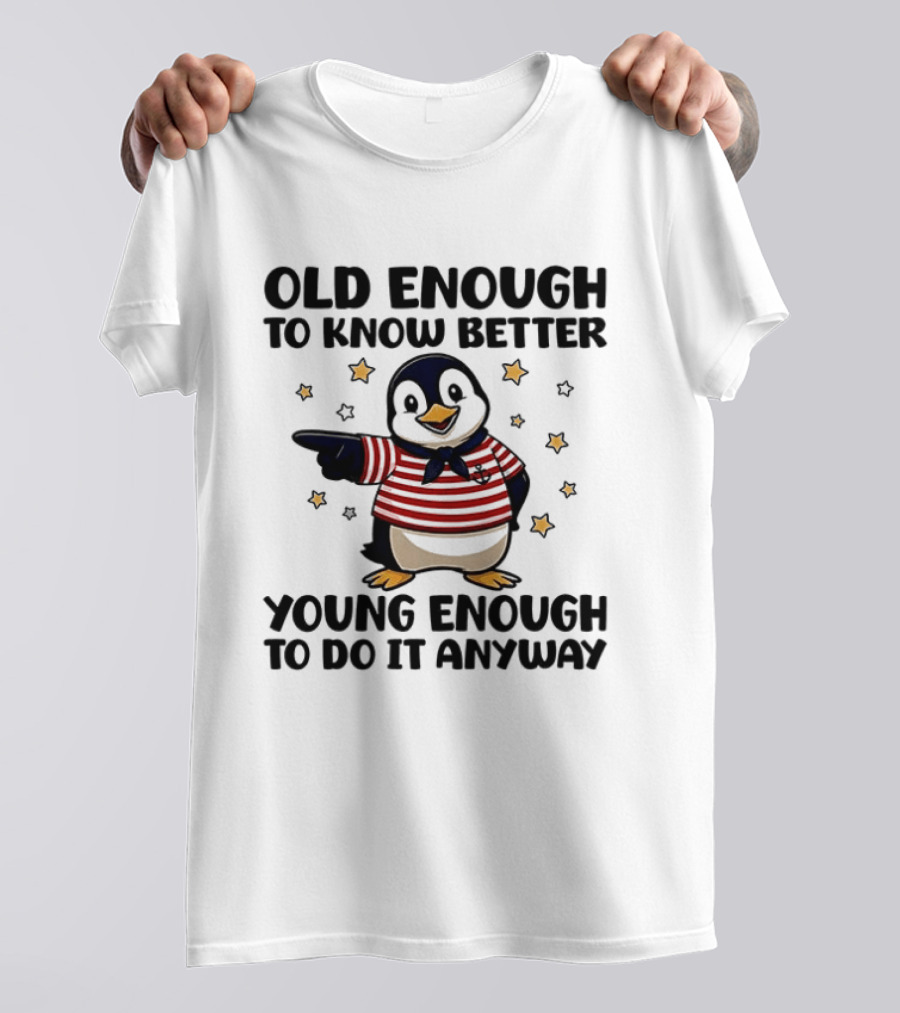 Old Enough To Know Better Young Enough To Do It Anyway Penguin T-Shirt