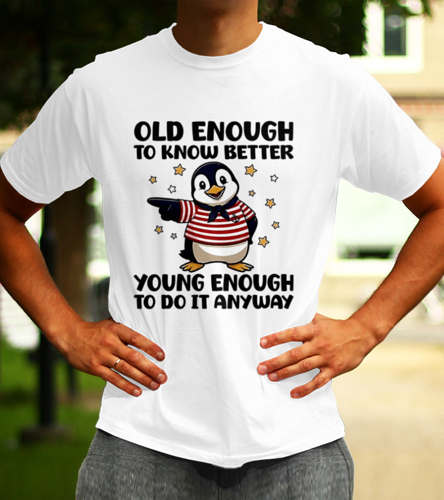 Old Enough To Know Better Young Enough To Do It Anyway Penguin T-Shirt