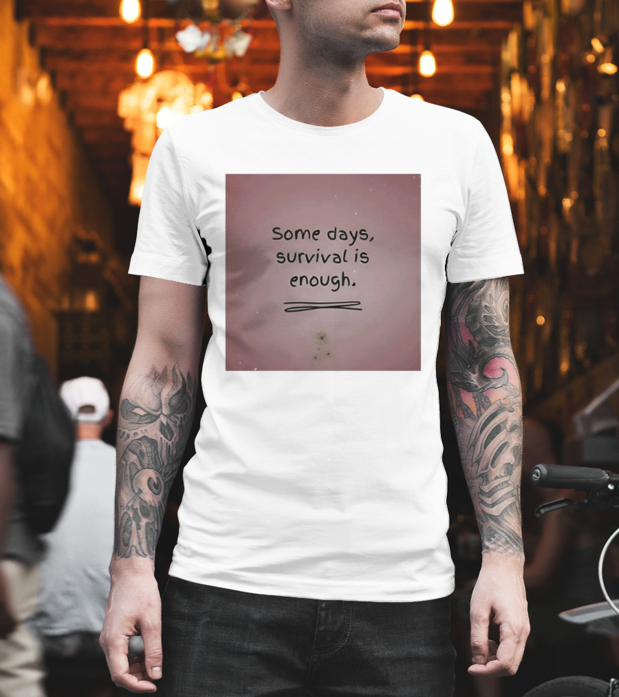 Some Days Survival Is Enough Uplifting Motivation T-Shirt