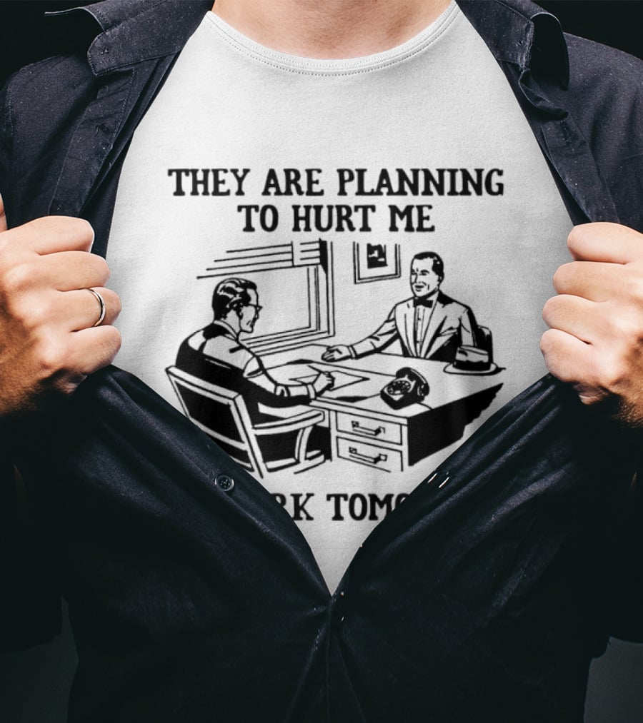 They Are Planning To Hurt Me At Work Tomorrow Office Scene T-Shirt