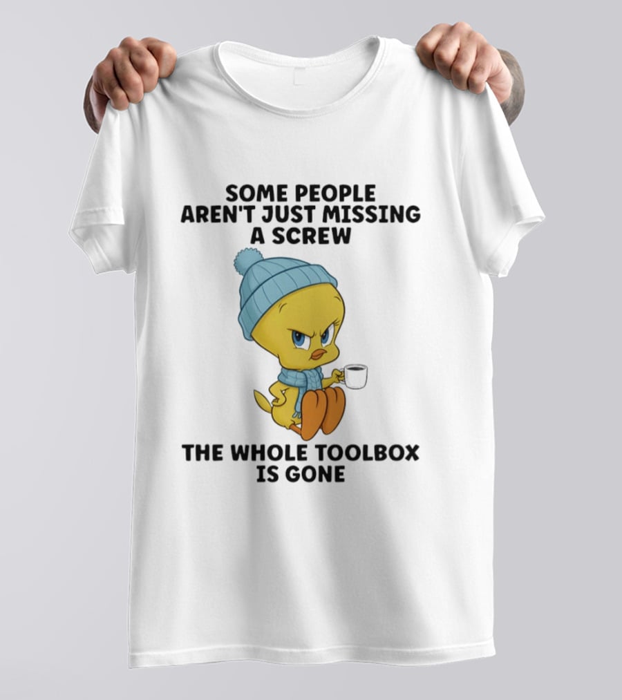 Tweety Bird Some People Aren't Just Missing A Screw The Whole Toolbox Is Gone T-Shirt