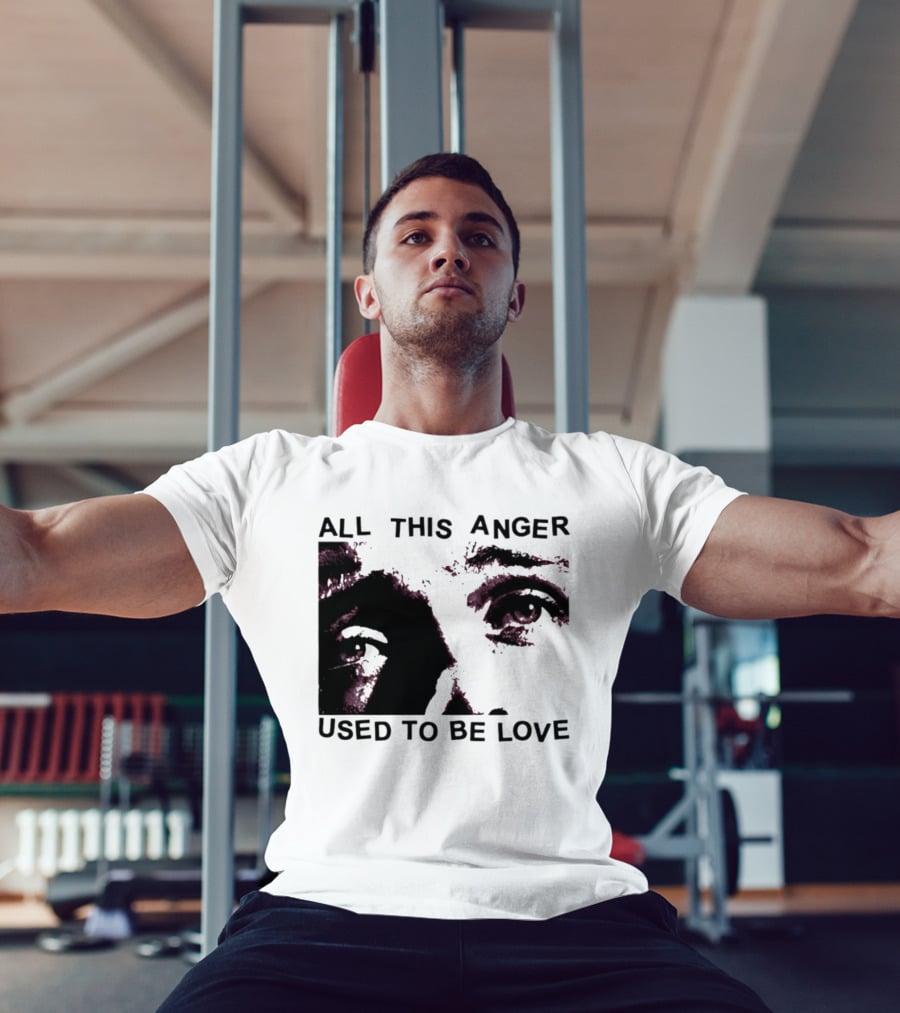 All This Anger Used To Be Love Eye Expression T-Shirt