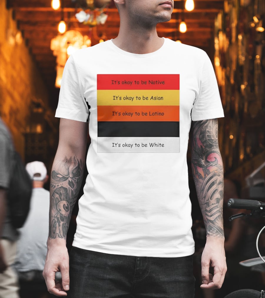 It's Okay To Be Native Asian Latino White T-Shirt