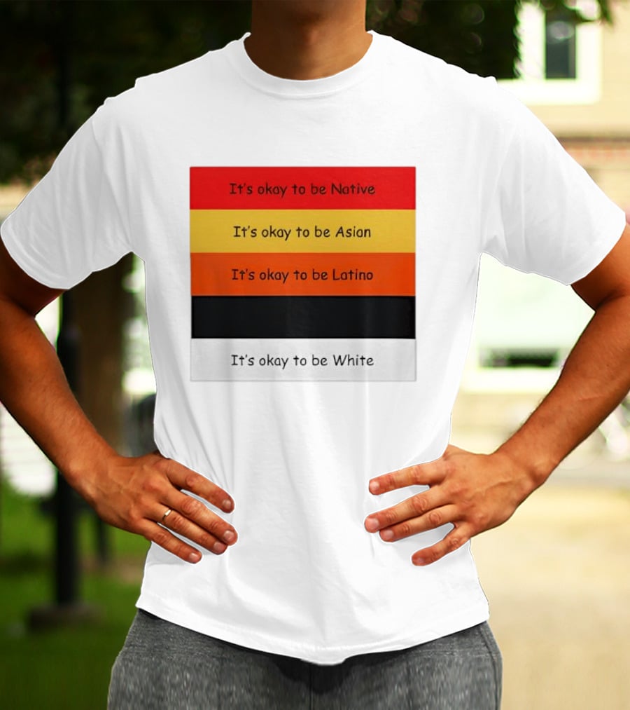 It's Okay To Be Native Asian Latino White T-Shirt