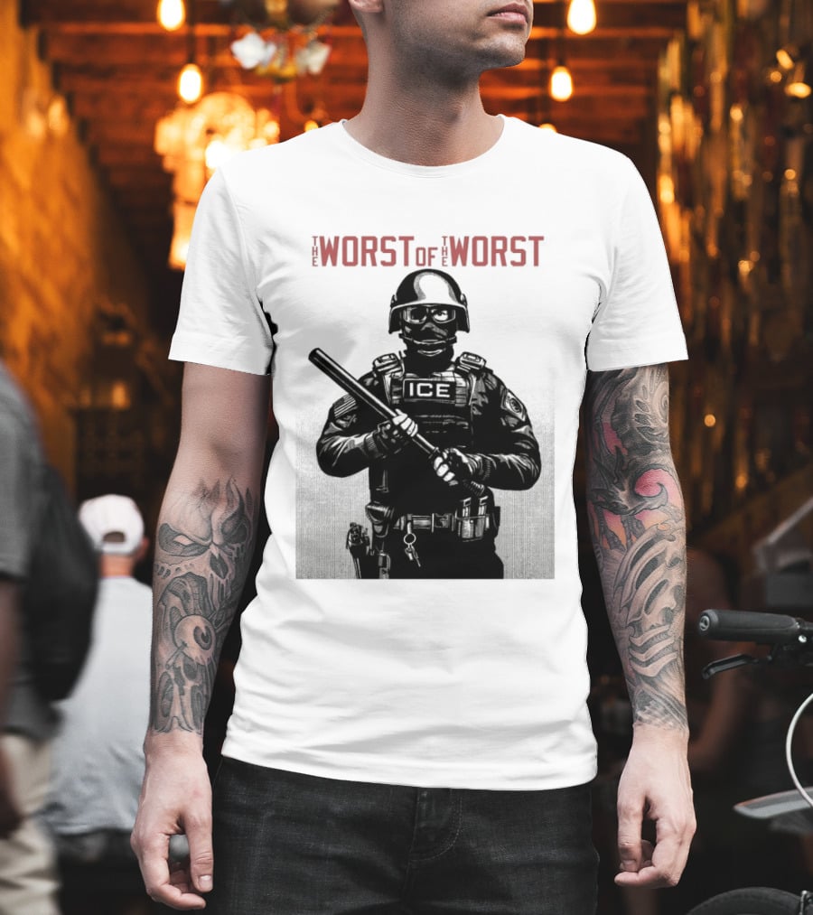 The Worst Of The Worst ICE Tactical Unit Officer T-Shirt