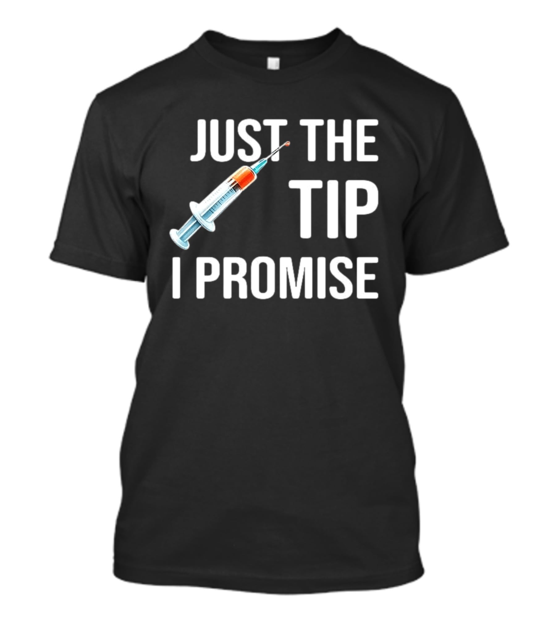 Just The Tip I Promise Syringe Humor T-Shirt