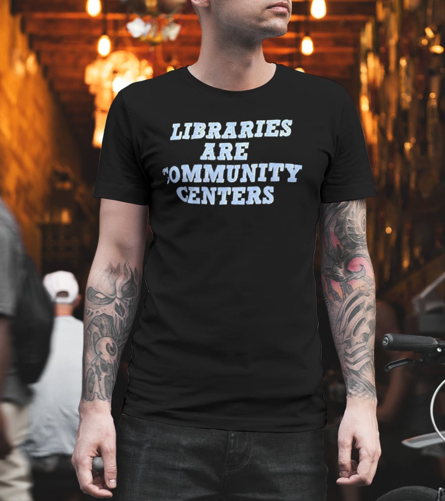 Libraries Are Community Centers T-Shirt