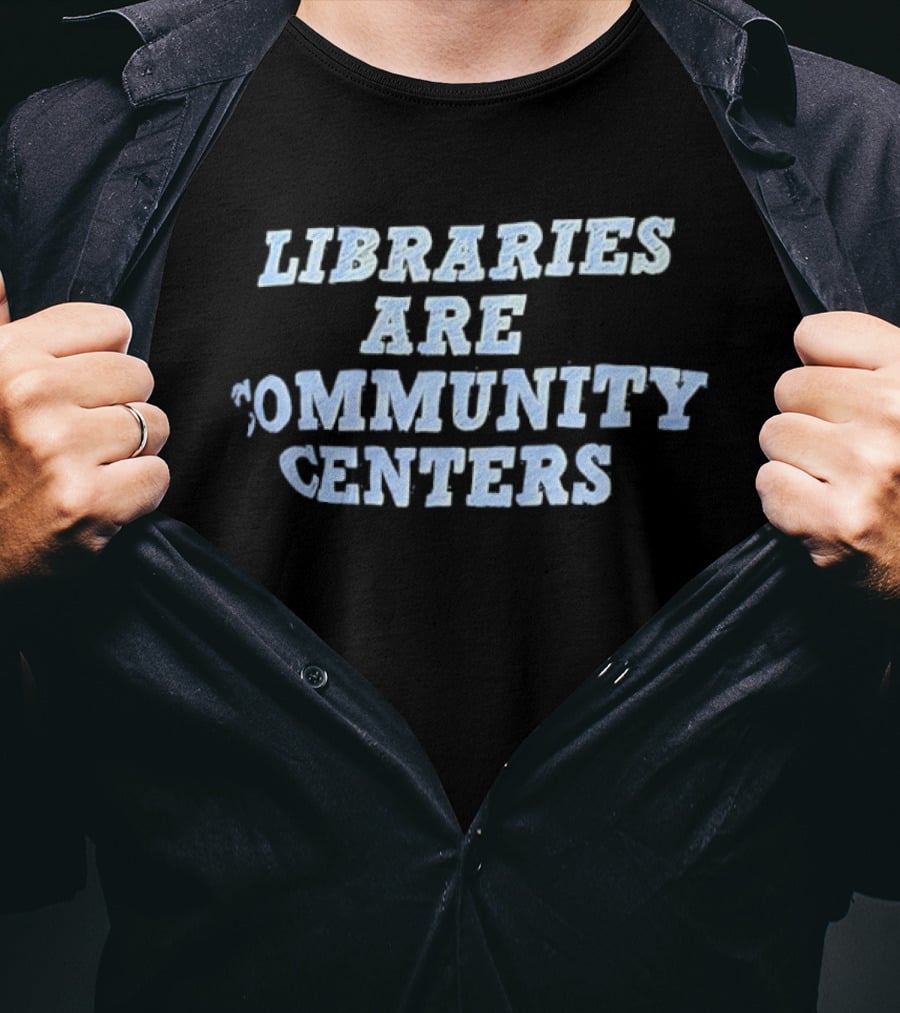 Libraries Are Community Centers T-Shirt