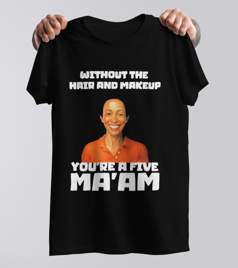 Without The Hair And Makeup You're A Five Ma'am Orange T-Shirt