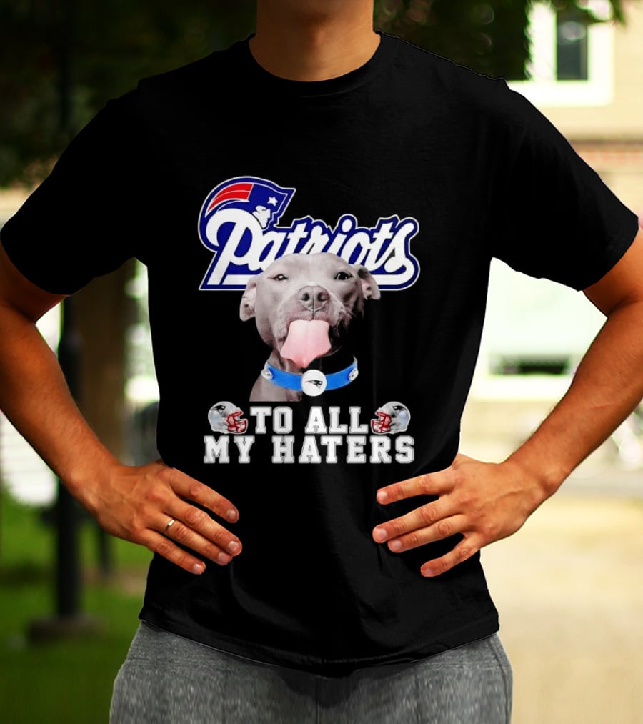Patriots Pitbull To All My Haters NFL Fan T-Shirt