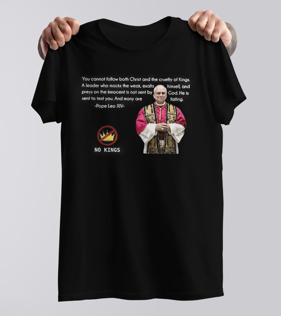 Pope Leo XIV You Cannot Follow Both Christ And The Cruelty Of Kings Quotes Satire T-Shirt