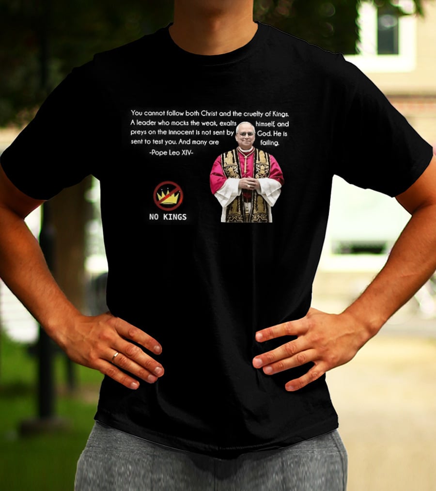 Pope Leo XIV You Cannot Follow Both Christ And The Cruelty Of Kings Quotes Satire T-Shirt