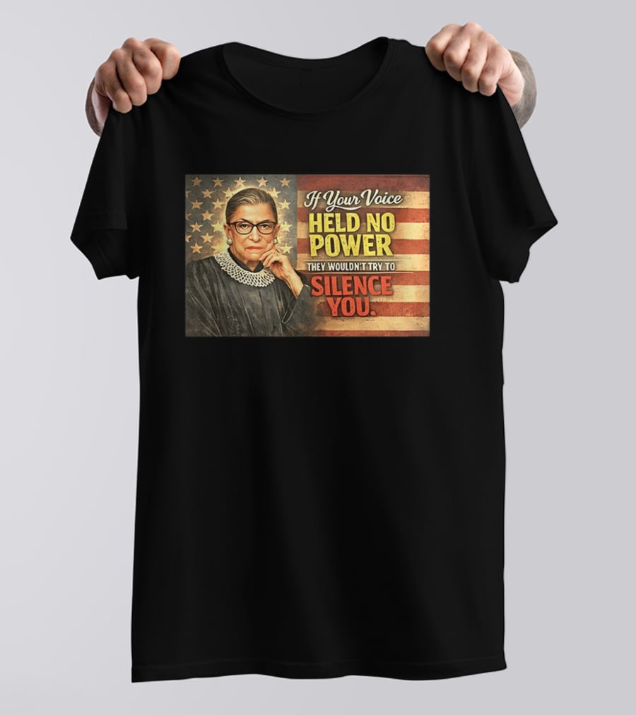 Ruth Bader Ginsburg If Your Voice Held No Power They Wouldn't Try To Silence You T-Shirt
