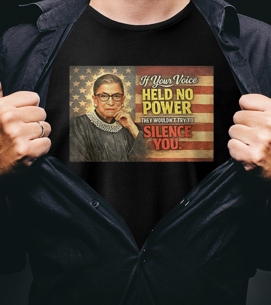 Ruth Bader Ginsburg If Your Voice Held No Power They Wouldn't Try To Silence You T-Shirt